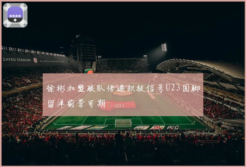 徐彬加盟狼队传递积极信号U23国脚留洋前景可期